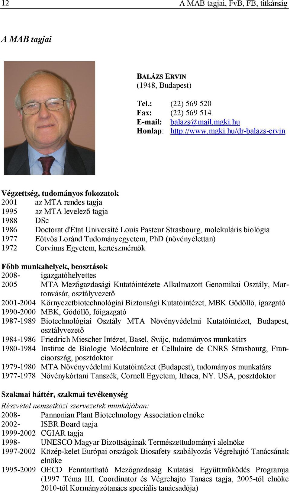 hu/dr-balazs-ervin Végzettség, tudományos fokozatok 2001 az MTA rendes tagja 1995 az MTA levelező tagja 1988 DSc 1986 Doctorat d'état Université Louis Pasteur Strasbourg, molekuláris biológia 1977