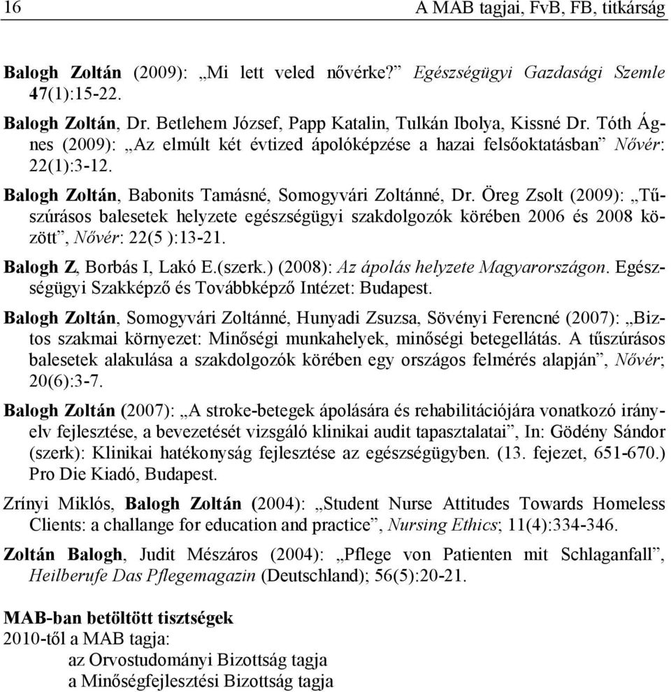 Öreg Zsolt (2009): Tűszúrásos balesetek helyzete egészségügyi szakdolgozók körében 2006 és 2008 között, Nővér: 22(5 ):13-21. Balogh Z, Borbás I, Lakó E.(szerk.