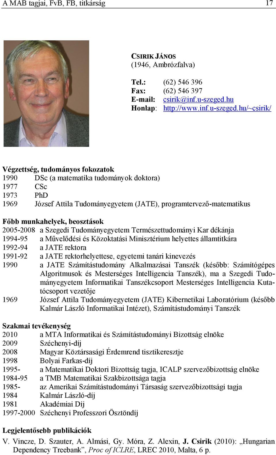 hu/~csirik/ Végzettség, tudományos fokozatok 1990 DSc (a matematika tudományok doktora) 1977 CSc 1973 PhD 1969 József Attila Tudományegyetem (JATE), programtervező-matematikus Főbb munkahelyek,