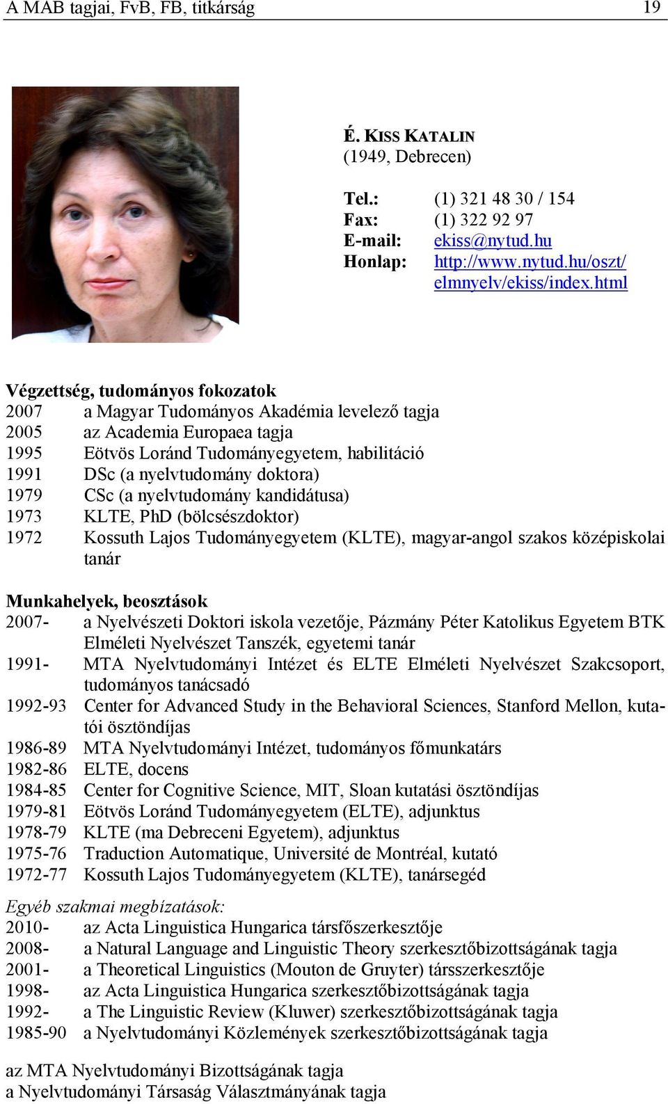 doktora) 1979 CSc (a nyelvtudomány kandidátusa) 1973 KLTE, PhD (bölcsészdoktor) 1972 Kossuth Lajos Tudományegyetem (KLTE), magyar-angol szakos középiskolai tanár Munkahelyek, beosztások 2007- a