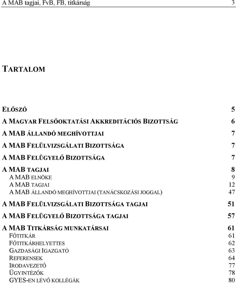 MEGHÍVOTTJAI (TANÁCSKOZÁSI JOGGAL) 47 A MAB FELÜLVIZSGÁLATI BIZOTTSÁGA TAGJAI 51 A MAB FELÜGYELŐ BIZOTTSÁGA TAGJAI 57 A MAB