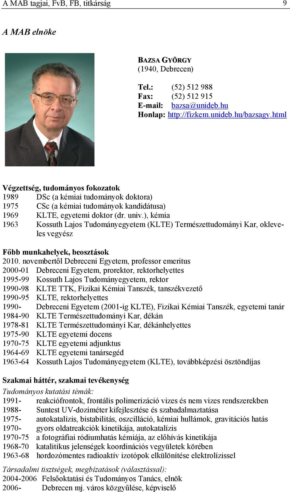 ), kémia 1963 Kossuth Lajos Tudományegyetem (KLTE) Természettudományi Kar, okleveles vegyész Főbb munkahelyek, beosztások 2010.