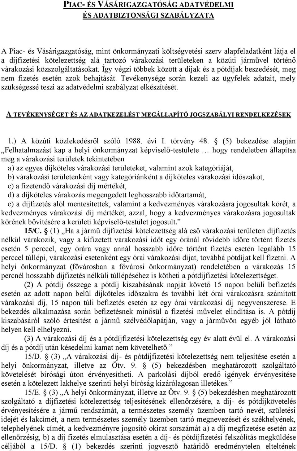 Tevékenysége során kezeli az ügyfelek adatait, mely szükségessé teszi az adatvédelmi szabályzat elkészítését. A TEVÉKENYSÉGET ÉS AZ ADATKEZELÉST MEGÁLLAPÍTÓ JOGSZABÁLYI RENDELKEZÉSEK 1.