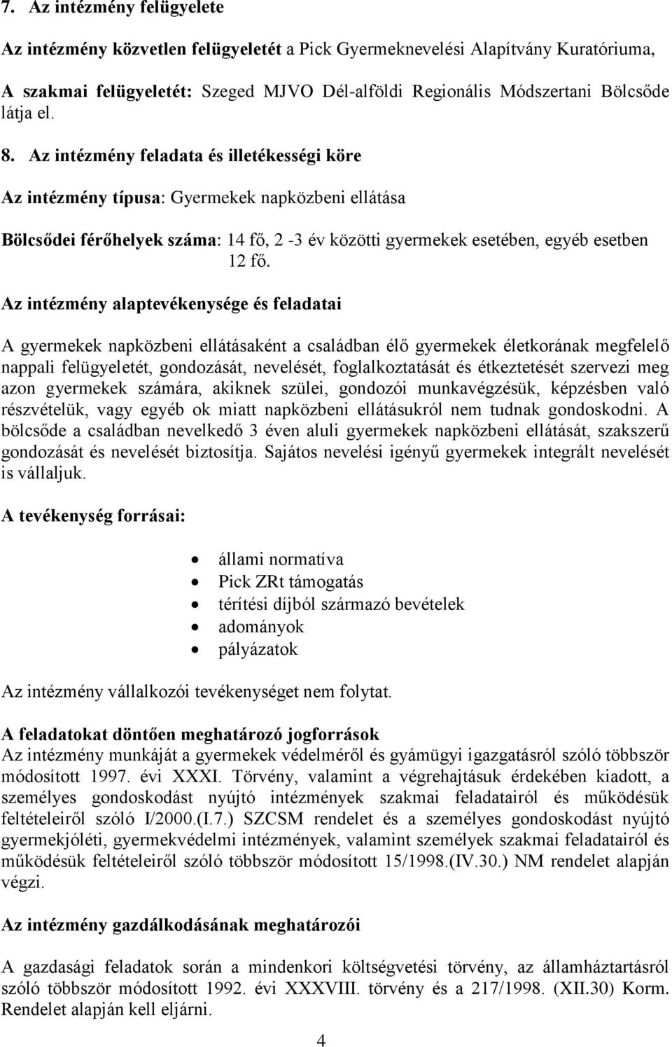 Az intézmény alaptevékenysége és feladatai A gyermekek napközbeni ellátásaként a családban élő gyermekek életkorának megfelelő nappali felügyeletét, gondozását, nevelését, foglalkoztatását és