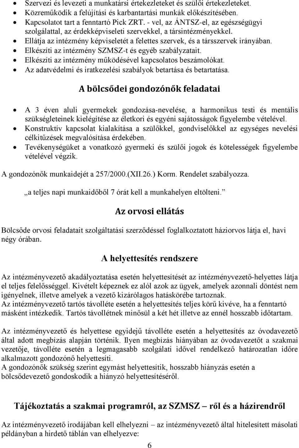 Elkészíti az intézmény SZMSZ-t és egyéb szabályzatait. Elkészíti az intézmény működésével kapcsolatos beszámolókat. Az adatvédelmi és iratkezelési szabályok betartása és betartatása.