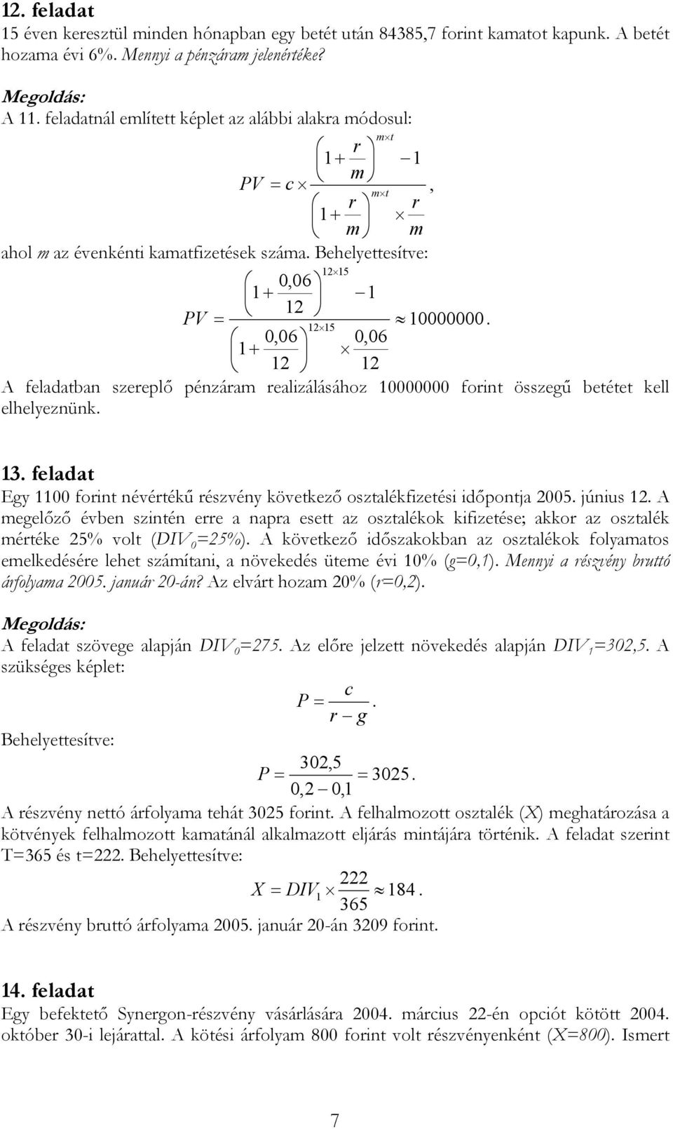 Behelyettesítve: 5 0,06 + PV 0000000. 5 0,06 0,06 + A feladatban szereplő pénzáram realizálásához 0000000 forint összegű betétet kell elhelyeznünk. 3.