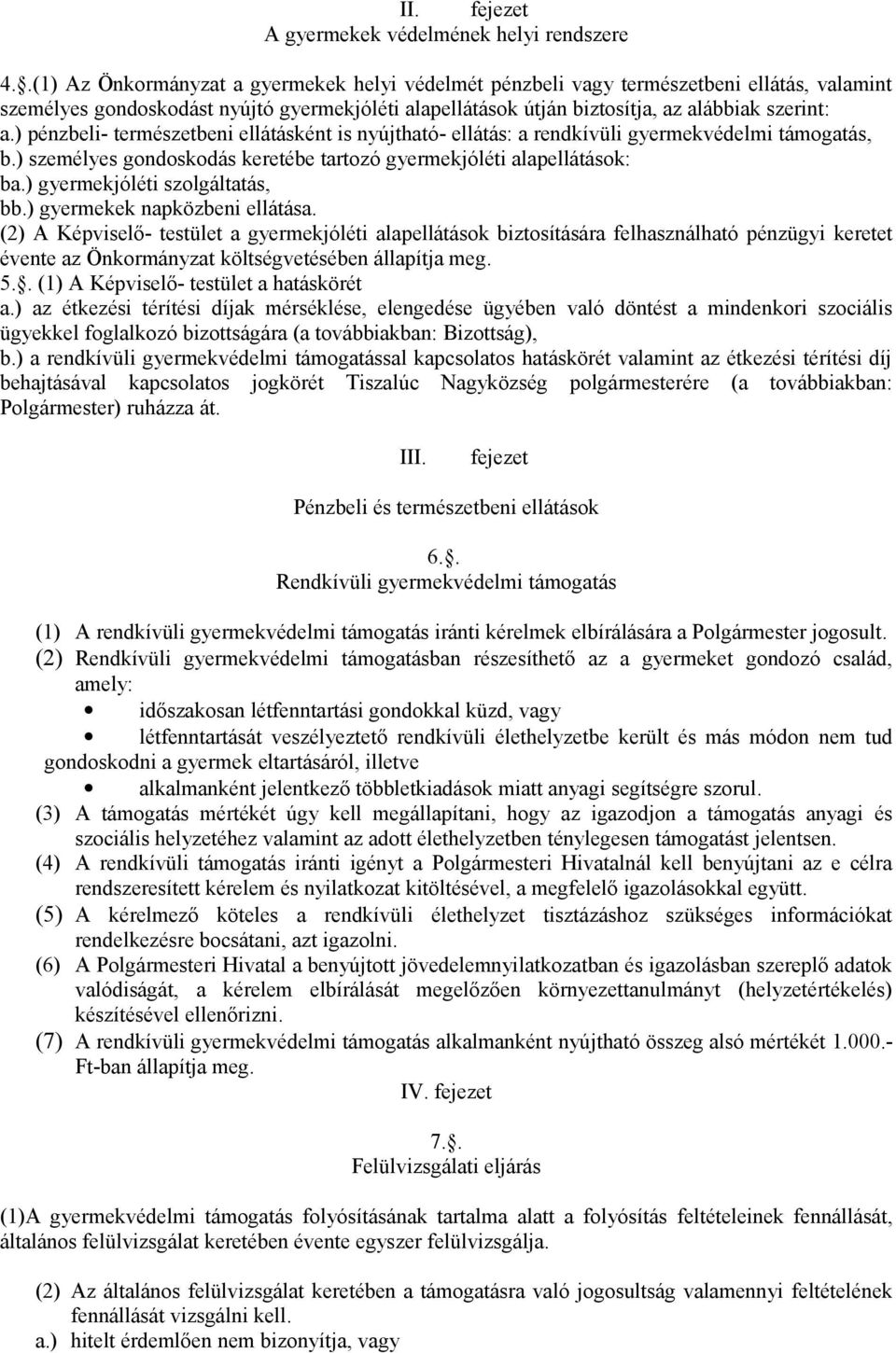 ) pénzbeli- természetbeni ellátásként is nyújtható- ellátás: a rendkívüli gyermekvédelmi támogatás, b.) személyes gondoskodás keretébe tartozó gyermekjóléti alapellátások: ba.