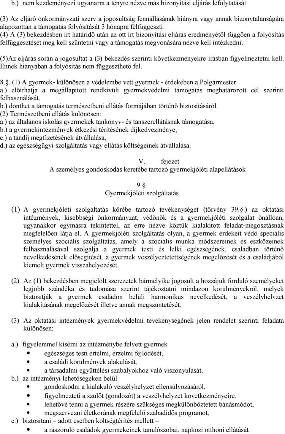 (4) A (3) bekezdésben írt határidő után az ott írt bizonyítási eljárás eredményétől függően a folyósítás felfüggesztését meg kell szüntetni vagy a támogatás megvonására nézve kell intézkedni.