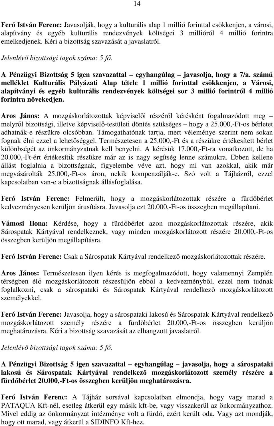 számú melléklet Kulturális Pályázati Alap tétele 1 millió forinttal csökkenjen, a Városi, alapítványi és egyéb kulturális rendezvények költségei sor 3 millió forintról 4 millió forintra növekedjen.