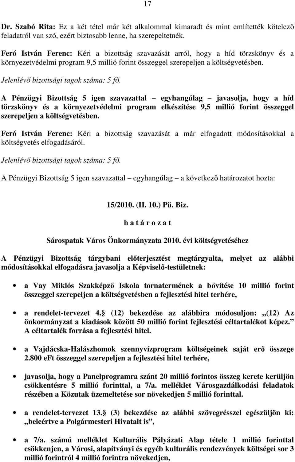 A Pénzügyi Bizottság 5 igen szavazattal egyhangúlag javasolja, hogy a híd törzskönyv és a környezetvédelmi program elkészítése 9,5 millió forint összeggel szerepeljen a költségvetésben.