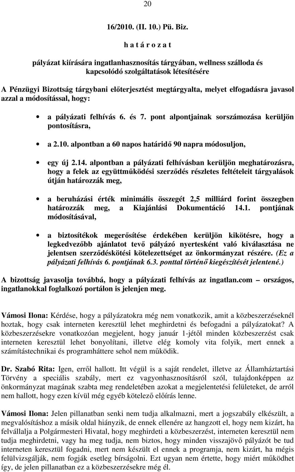 elfogadásra javasol azzal a módosítással, hogy: a pályázati felhívás 6. és 7. pont alpontjainak sorszámozása kerüljön pontosításra, a 2.10. alpontban a 60 napos határidı 90 napra módosuljon, egy új 2.