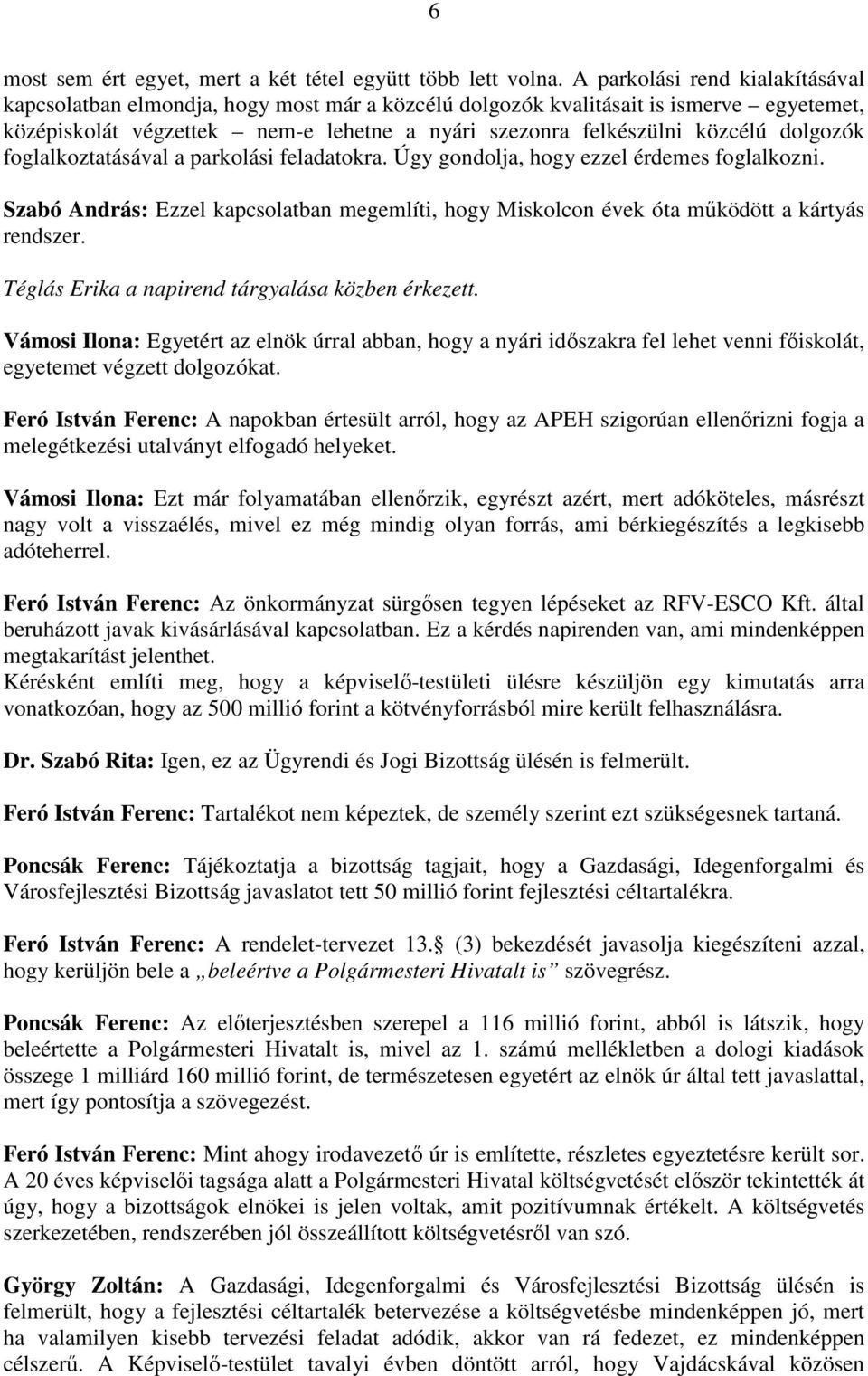 dolgozók foglalkoztatásával a parkolási feladatokra. Úgy gondolja, hogy ezzel érdemes foglalkozni. Szabó András: Ezzel kapcsolatban megemlíti, hogy Miskolcon évek óta mőködött a kártyás rendszer.