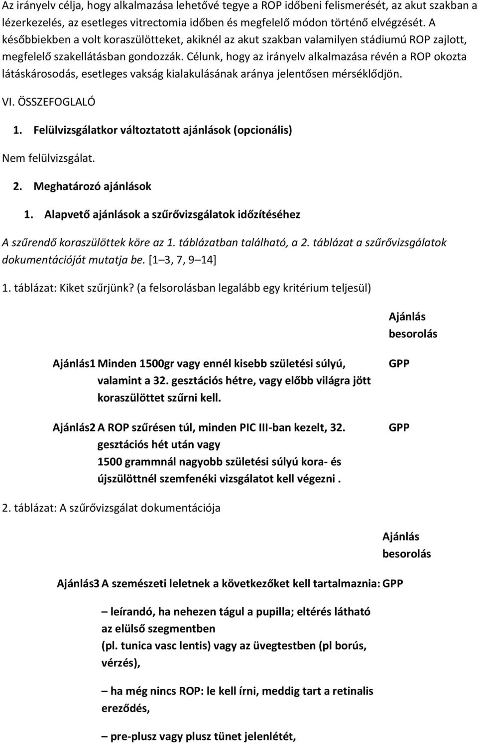 Célunk, hogy az irányelv alkalmazása révén a ROP okozta látáskárosodás, esetleges vakság kialakulásának aránya jelentősen mérséklődjön. VI. ÖSSZEFOGLALÓ 1.