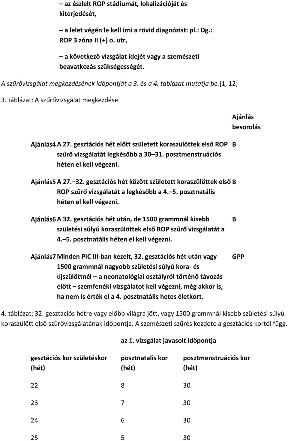 táblázat: A szűrővizsgálat megkezdése 4 A 27. gesztációs hét előtt született koraszülöttek első ROP szűrő vizsgálatát legkésőbb a 30 31. posztmenstruációs héten el kell végezni. B 5 A 27. 32.