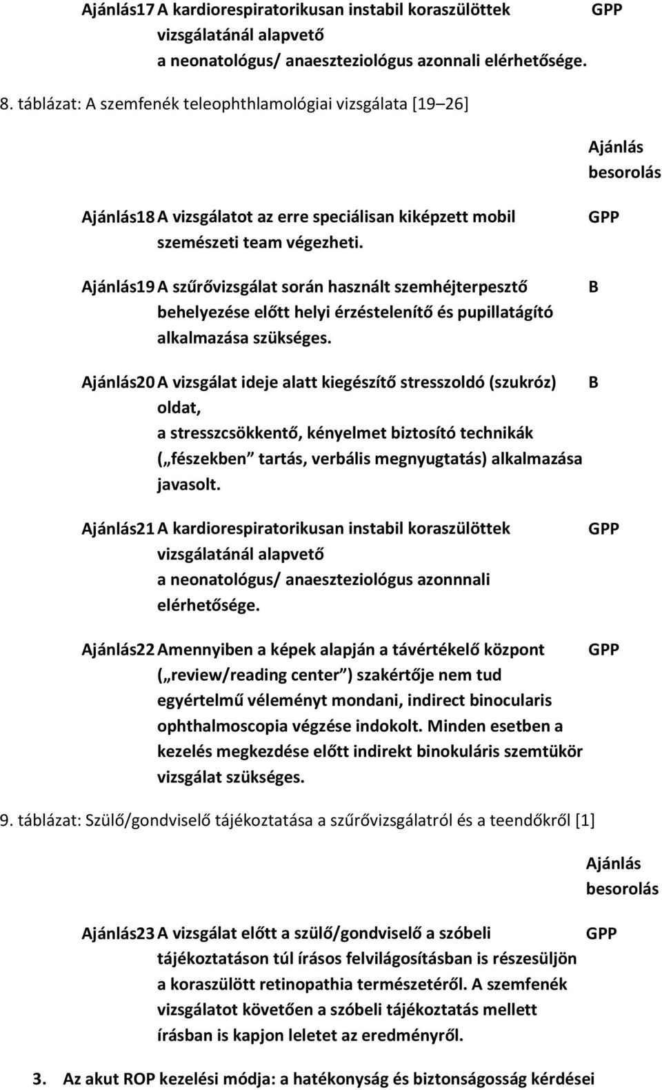 19 A szűrővizsgálat során használt szemhéjterpesztő behelyezése előtt helyi érzéstelenítő és pupillatágító alkalmazása szükséges.