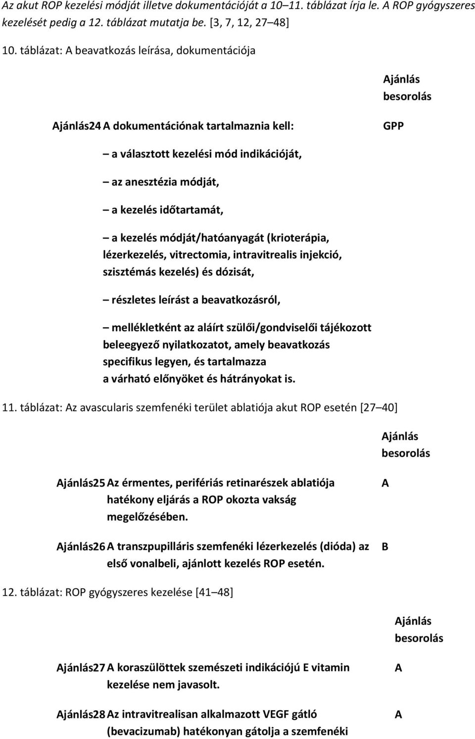 módját/hatóanyagát (krioterápia, lézerkezelés, vitrectomia, intravitrealis injekció, szisztémás kezelés) és dózisát, részletes leírást a beavatkozásról, mellékletként az aláírt szülői/gondviselői