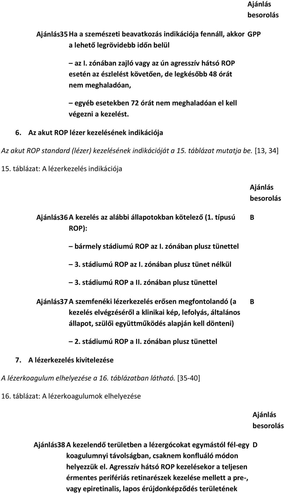 Az akut ROP lézer kezelésének indikációja Az akut ROP standard (lézer) kezelésének indikációját a 15. táblázat mutatja be. [13, 34] 15.