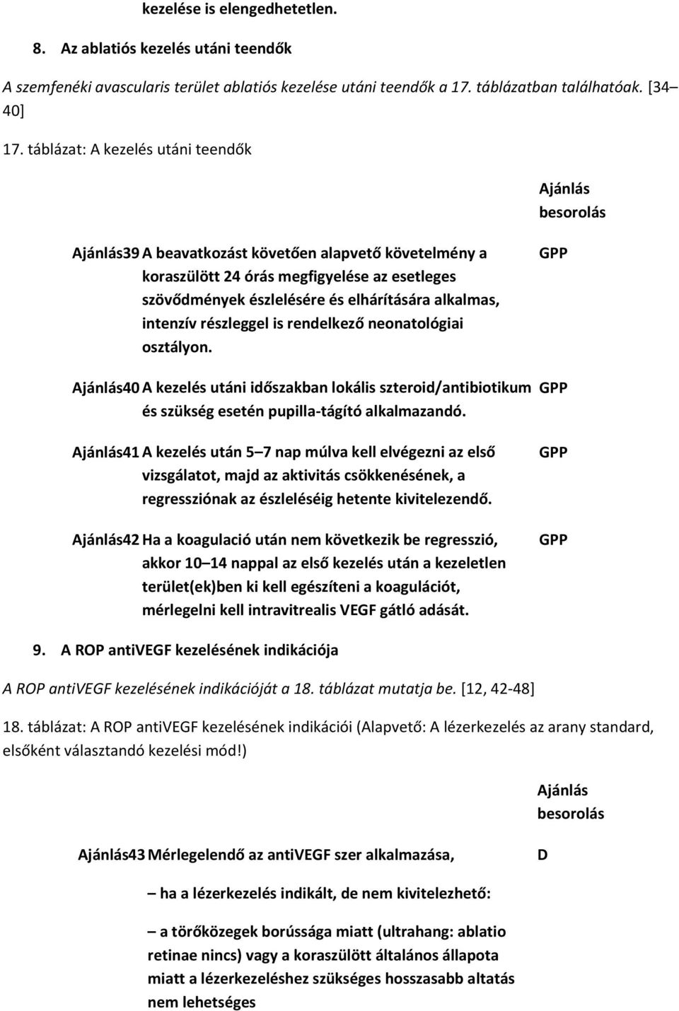 részleggel is rendelkező neonatológiai osztályon. 40 A kezelés utáni időszakban lokális szteroid/antibiotikum és szükség esetén pupilla-tágító alkalmazandó.