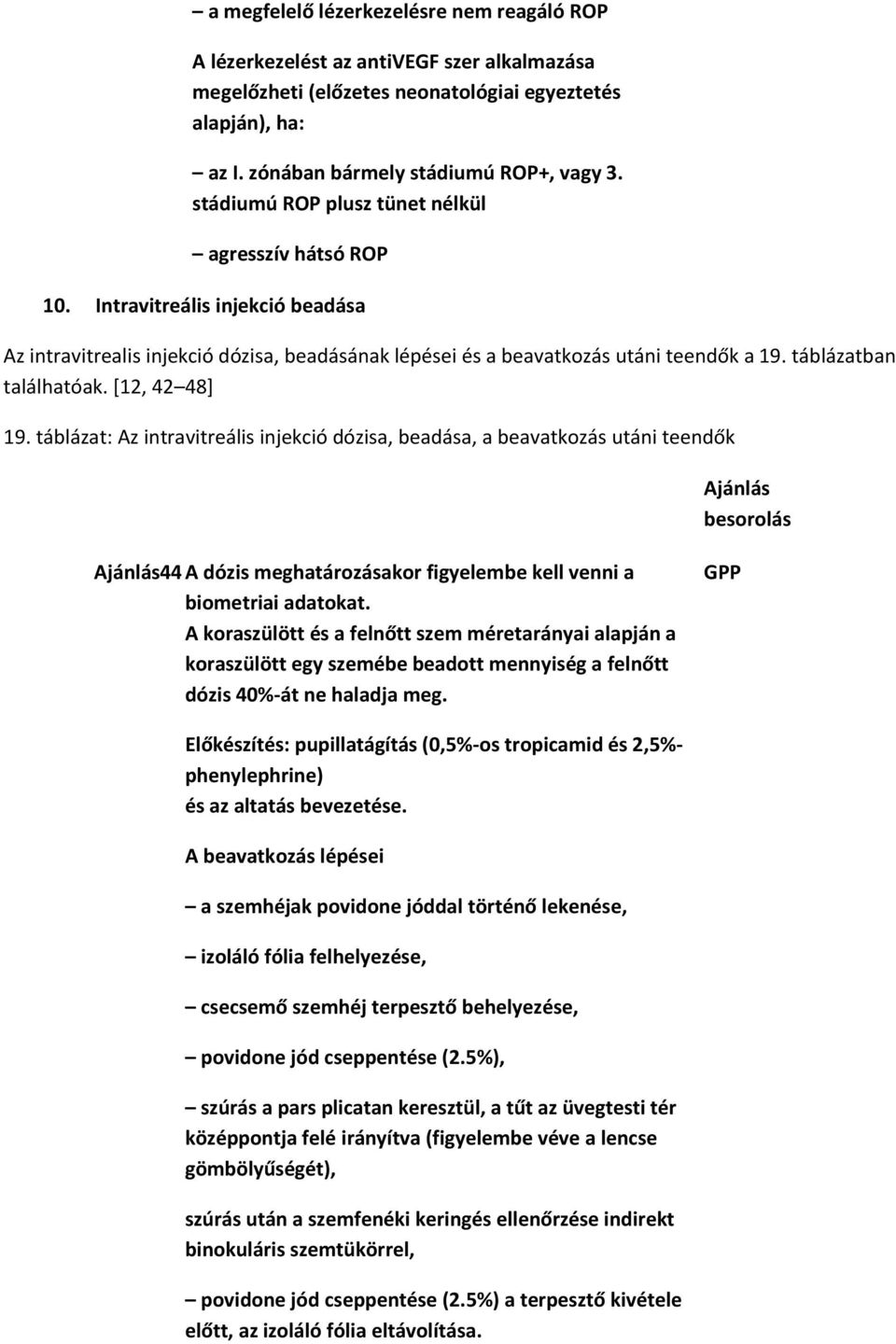 táblázatban találhatóak. [12, 42 48] 19. táblázat: Az intravitreális injekció dózisa, beadása, a beavatkozás utáni teendők 44 A dózis meghatározásakor figyelembe kell venni a biometriai adatokat.