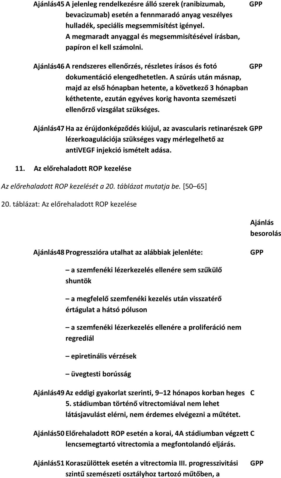 A szúrás után másnap, majd az első hónapban hetente, a következő 3 hónapban kéthetente, ezután egyéves korig havonta szemészeti ellenőrző vizsgálat szükséges.