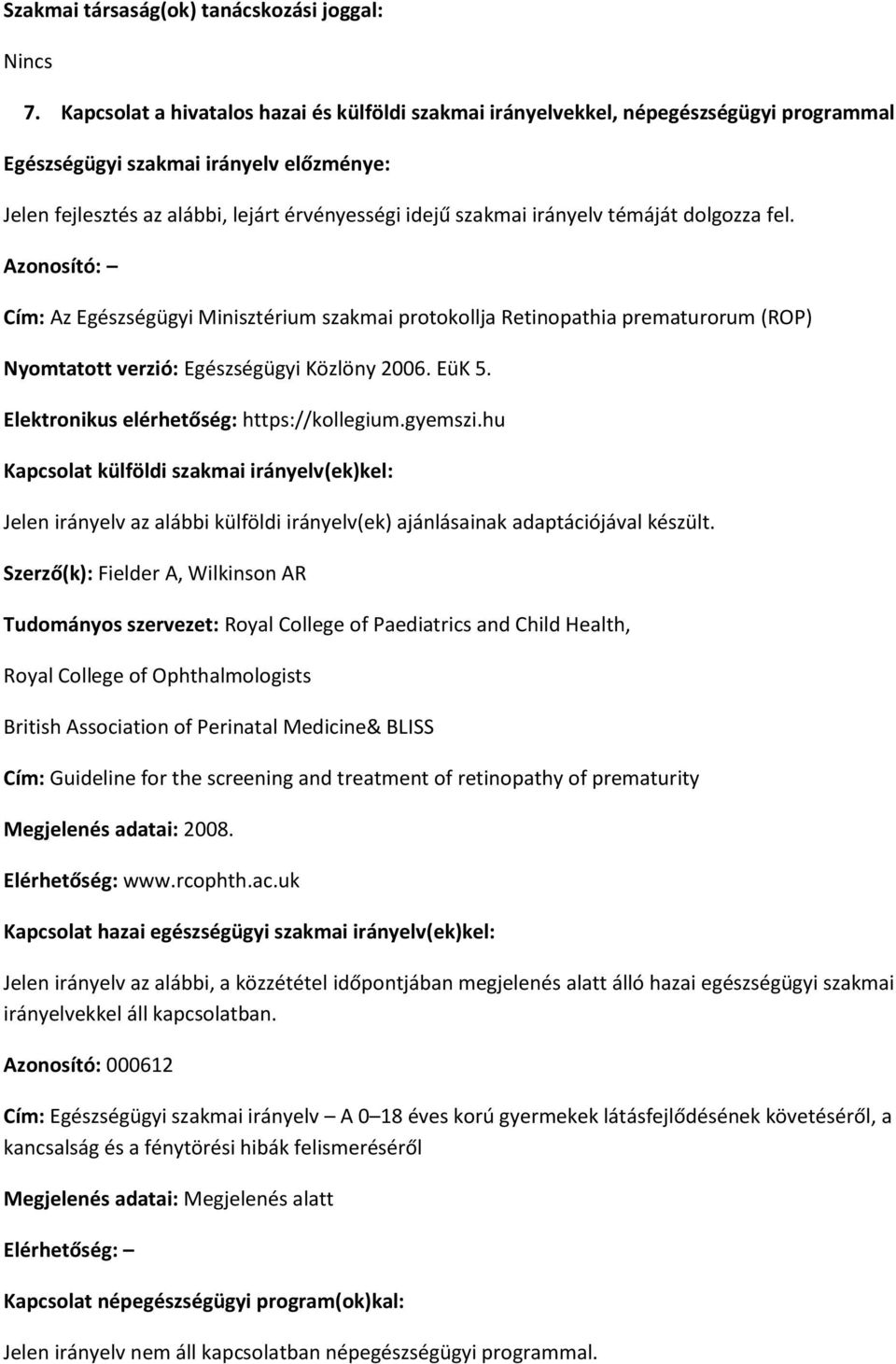 irányelv témáját dolgozza fel. Azonosító: Cím: Az Egészségügyi Minisztérium szakmai protokollja Retinopathia prematurorum (ROP) Nyomtatott verzió: Egészségügyi Közlöny 2006. EüK 5.