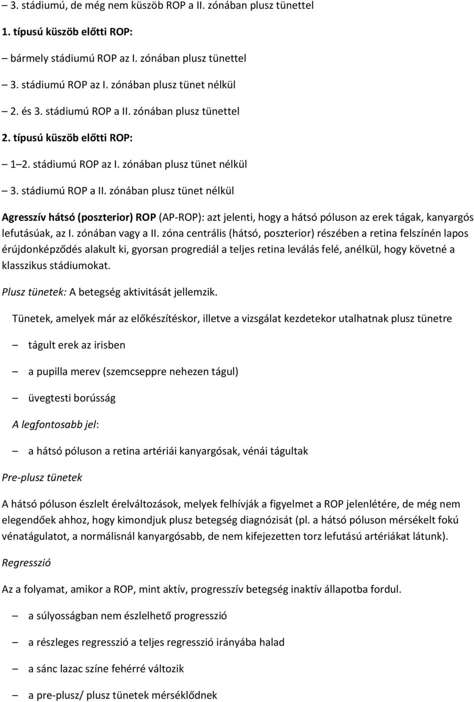 zónában plusz tünet nélkül Agresszív hátsó (poszterior) ROP (AP-ROP): azt jelenti, hogy a hátsó póluson az erek tágak, kanyargós lefutásúak, az I. zónában vagy a II.