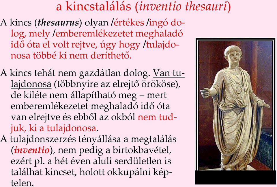 Van tulajdonosa (többnyire az elrejtő örököse), de kiléte nem állapítható meg mert emberemlékezetet meghaladó idő óta van elrejtve és ebből