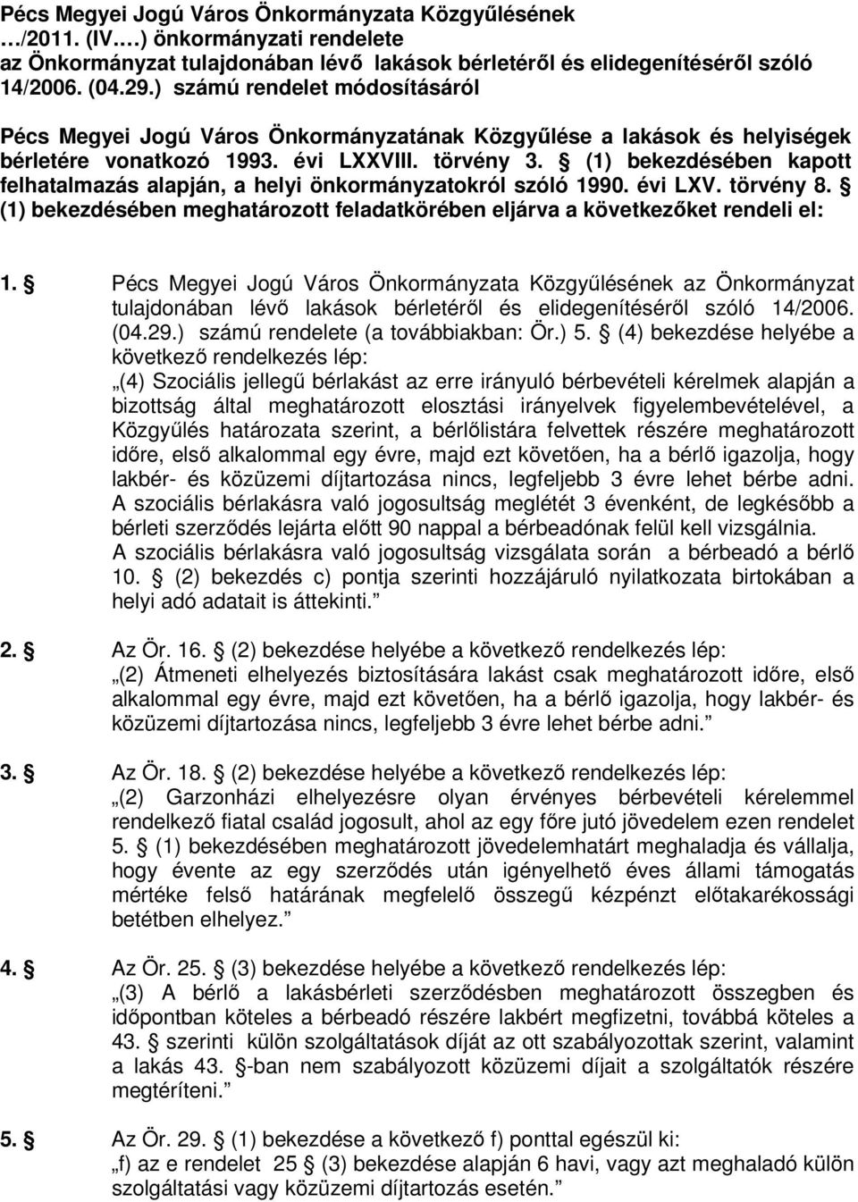 (1) bekezdésében kapott felhatalmazás alapján, a helyi önkormányzatokról szóló 1990. évi LXV. törvény 8. (1) bekezdésében meghatározott feladatkörében eljárva a következıket rendeli el: 1.