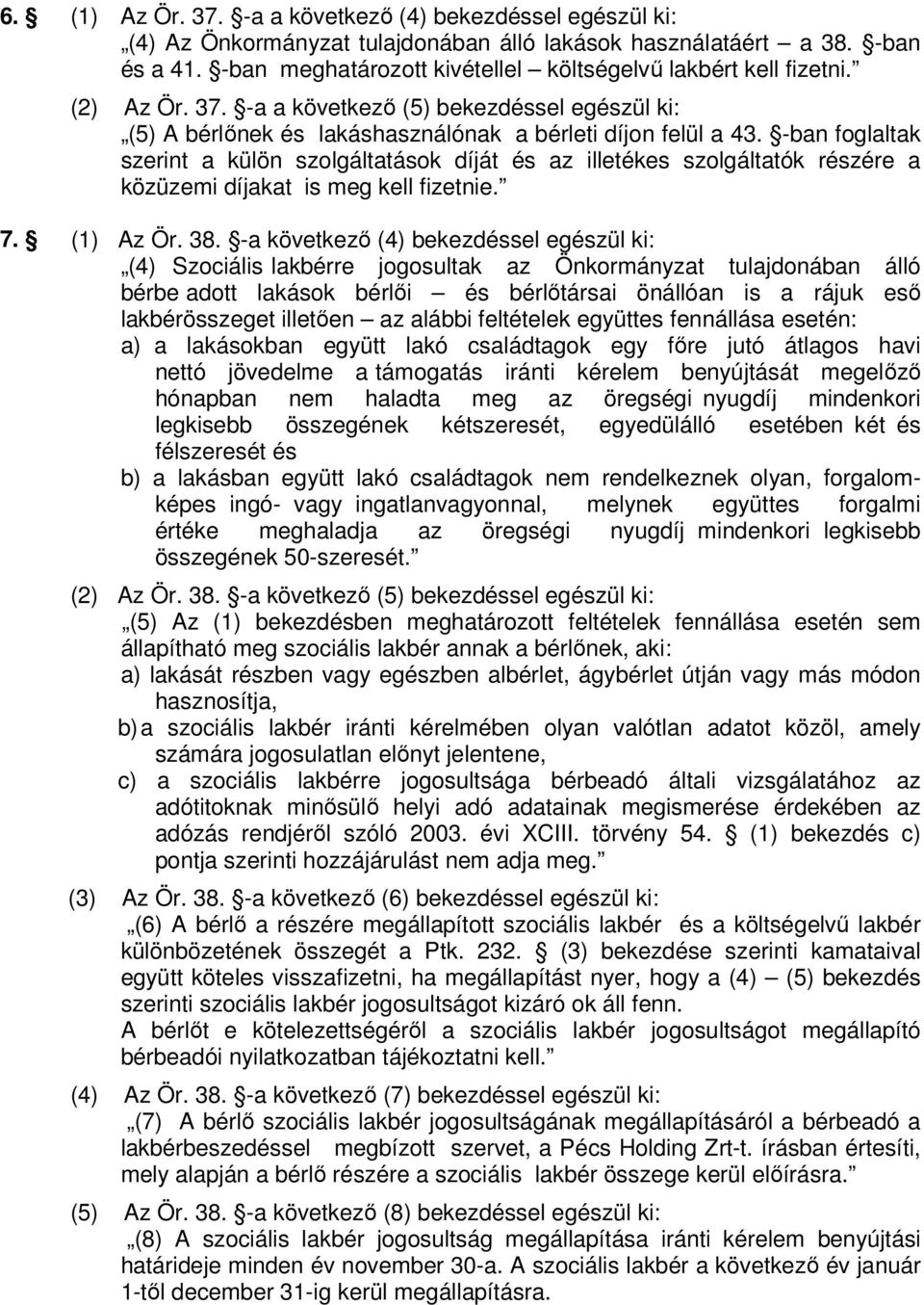 -ban foglaltak szerint a külön szolgáltatások díját és az illetékes szolgáltatók részére a közüzemi díjakat is meg kell fizetnie. 7. (1) Az Ör. 38.