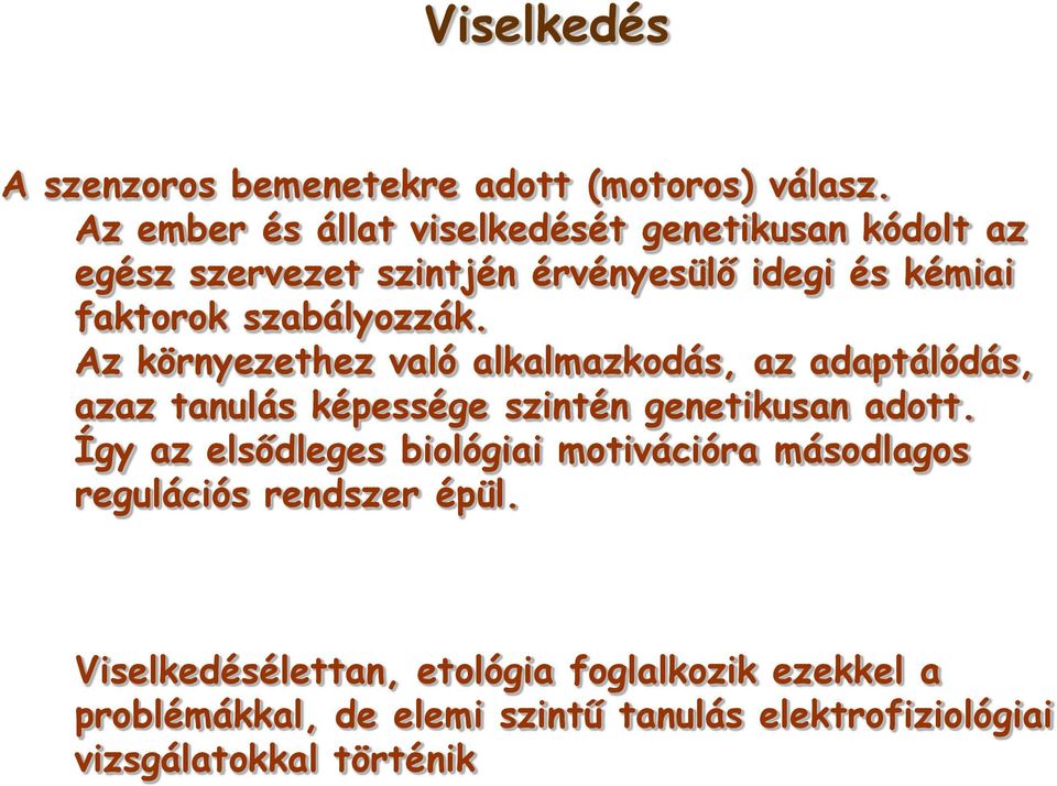 szabályozzák. Az környezethez való alkalmazkodás, az adaptálódás, azaz tanulás képessége szintén genetikusan adott.