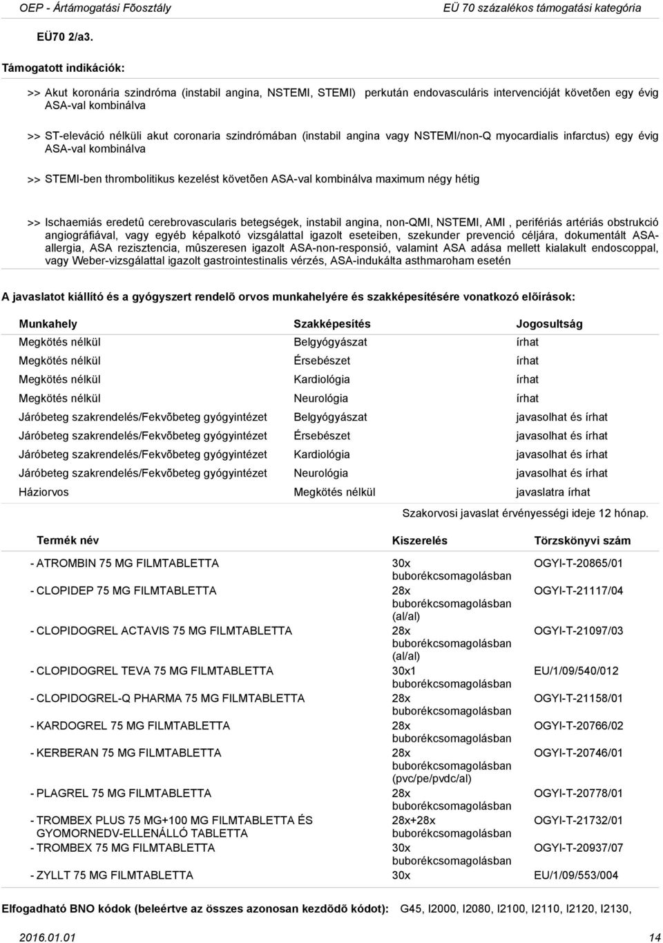 angina vagy NSTEMI/non-Q myocardialis infarctus) egy évig ASA-val kombinálva >> STEMI-ben thrombolitikus kezelést követõen ASA-val kombinálva maximum négy hétig >> Ischaemiás eredetû