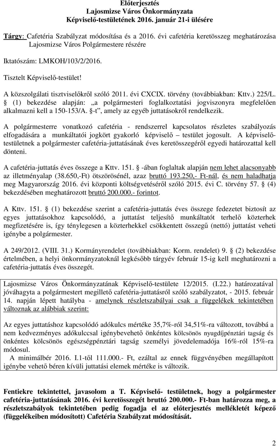 törvény (továbbiakban: Kttv.) 225/L. (1) bekezdése alapján: a polgármesteri foglalkoztatási jogviszonyra megfelelıen alkalmazni kell a 150-153/A. -t, amely az egyéb juttatásokról rendelkezik.