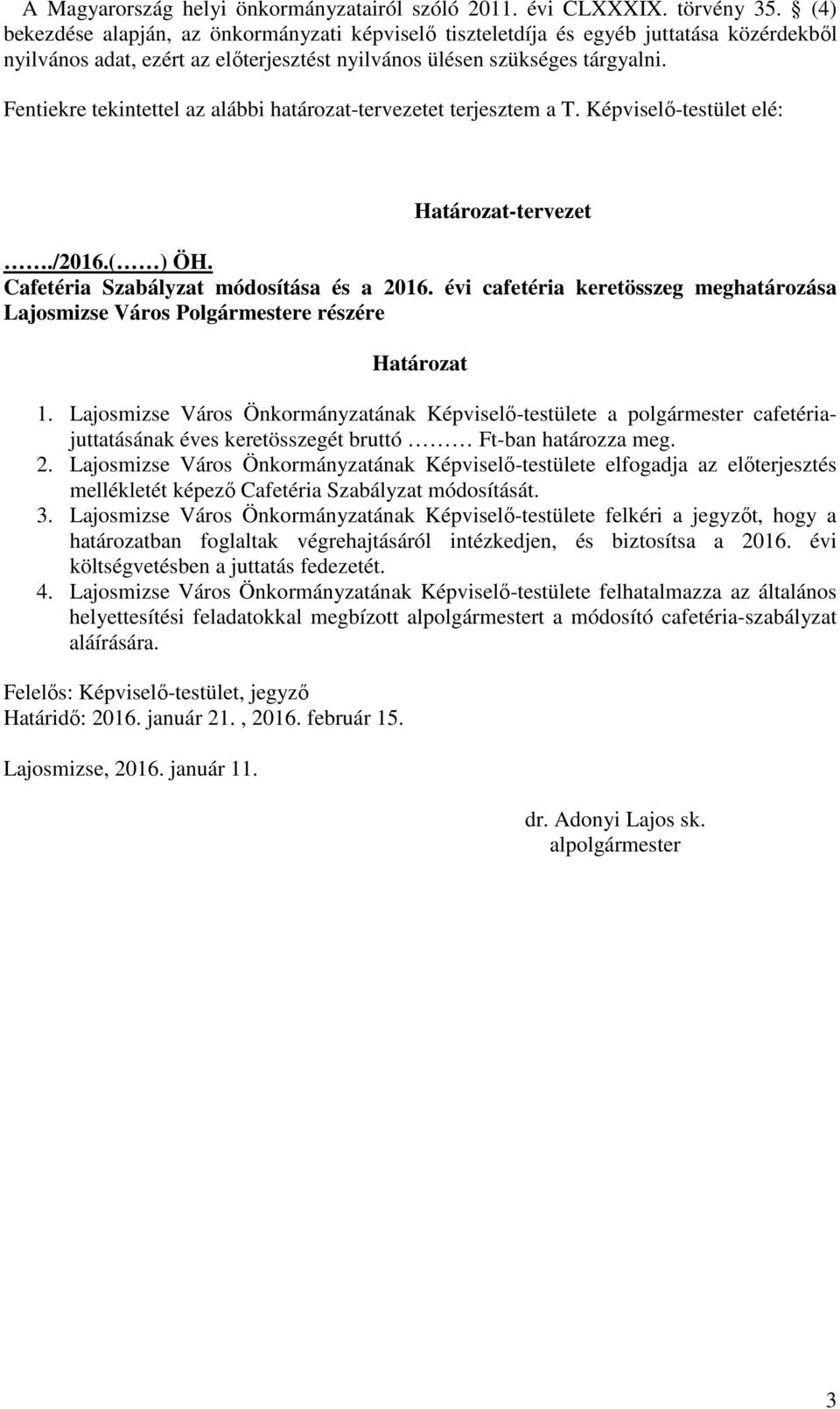 Fentiekre tekintettel az alábbi határozat-tervezetet terjesztem a T. Képviselı-testület elé: Határozat-tervezet./2016.( ) ÖH. Cafetéria Szabályzat módosítása és a 2016.