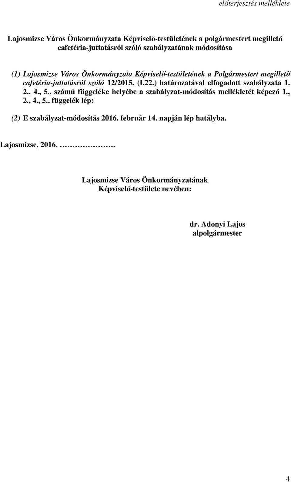 ) határozatával elfogadott szabályzata 1. 2., 4., 5., számú függeléke helyébe a szabályzat-módosítás mellékletét képezı 1., 2., 4., 5., függelék lép: (2) E szabályzat-módosítás 2016.