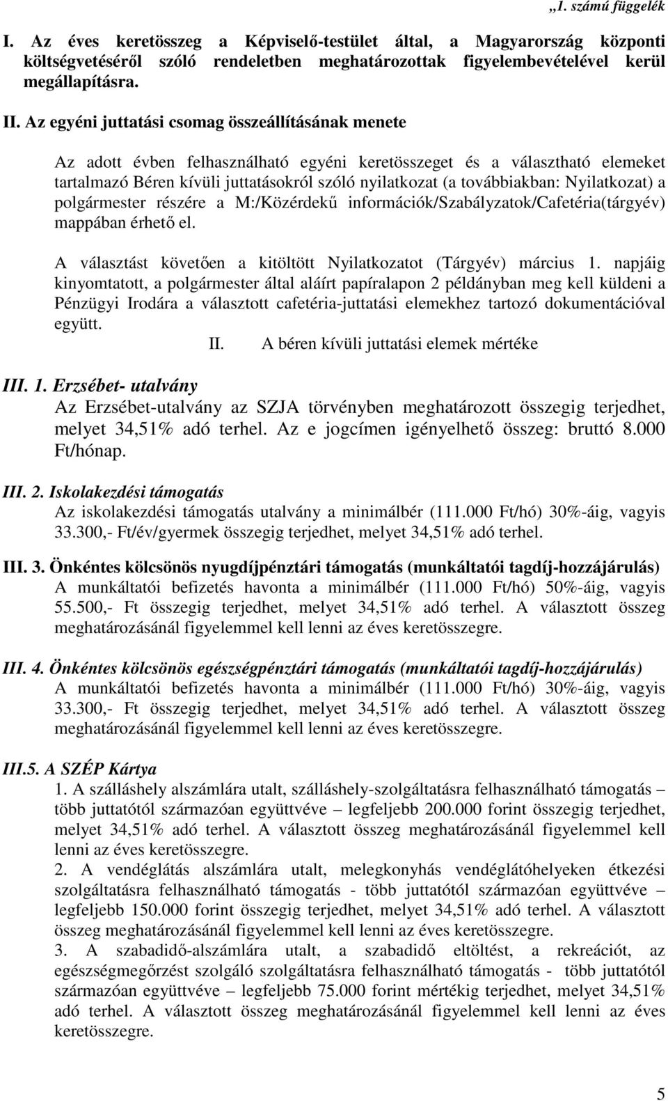 továbbiakban: Nyilatkozat) a polgármester részére a M:/Közérdekő információk/szabályzatok/cafetéria(tárgyév) mappában érhetı el. A választást követıen a kitöltött Nyilatkozatot (Tárgyév) március 1.