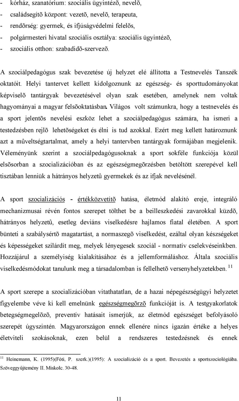 Helyi tantervet kellett kidolgoznunk az egészség- és sporttudományokat képviselõ tantárgyak bevezetésével olyan szak esetében, amelynek nem voltak hagyományai a magyar felsõoktatásban.