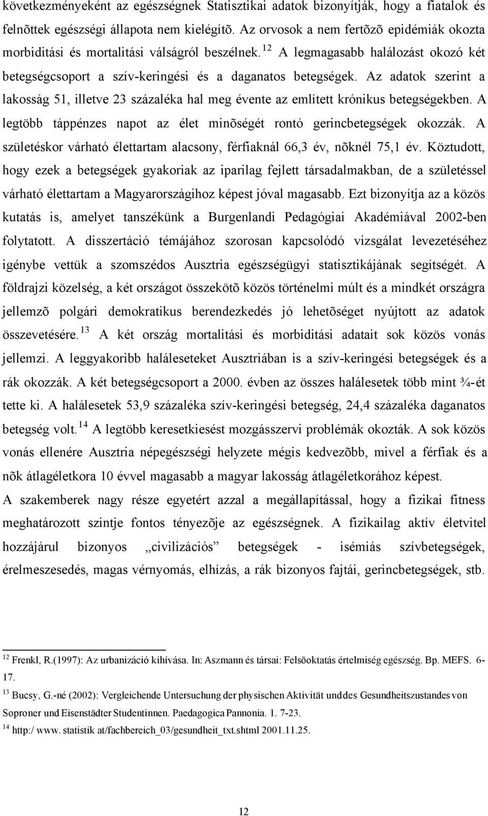 Az adatok szerint a lakosság 51, illetve 23 százaléka hal meg évente az említett krónikus betegségekben. A legtöbb táppénzes napot az élet minõségét rontó gerincbetegségek okozzák.