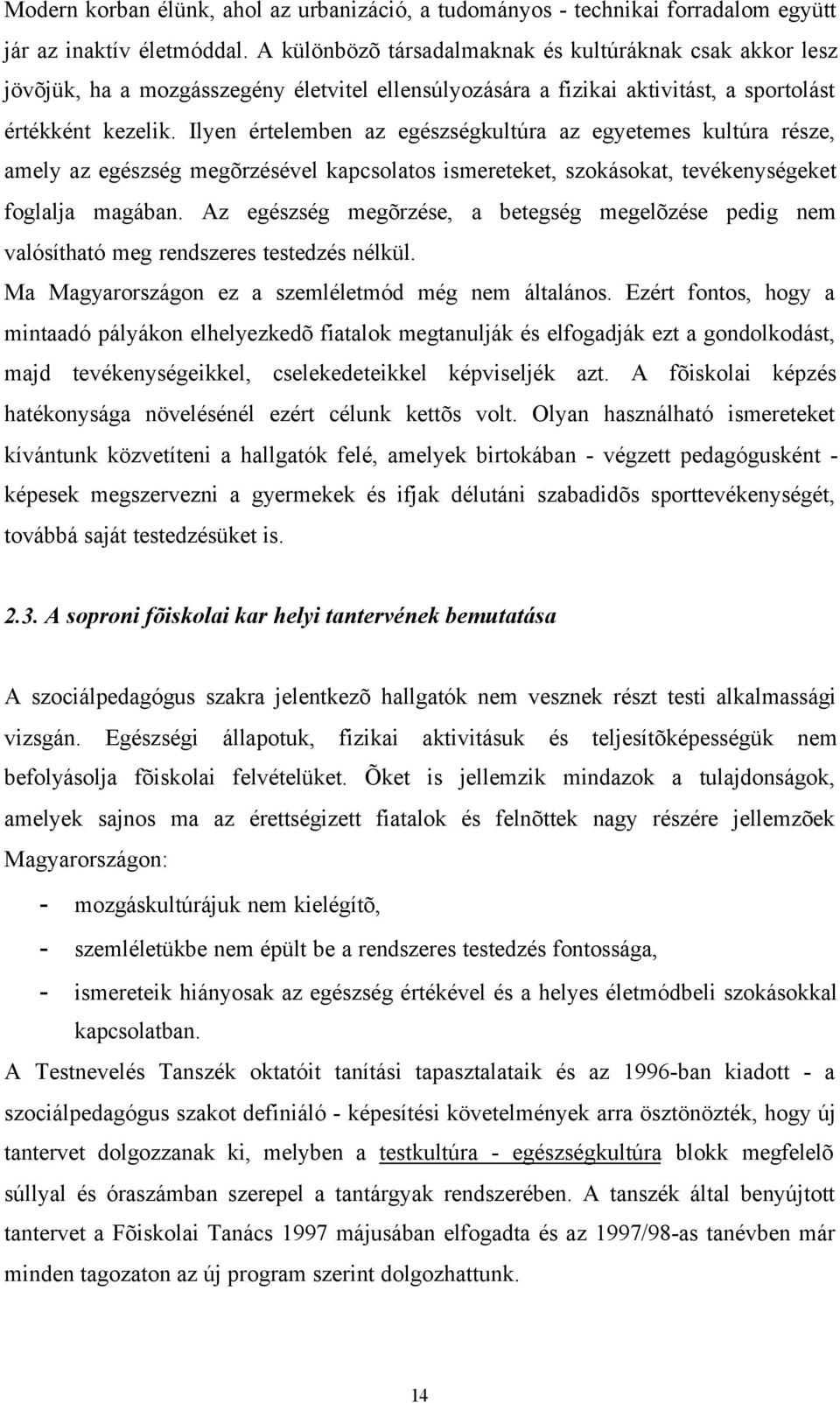 Ilyen értelemben az egészségkultúra az egyetemes kultúra része, amely az egészség megõrzésével kapcsolatos ismereteket, szokásokat, tevékenységeket foglalja magában.