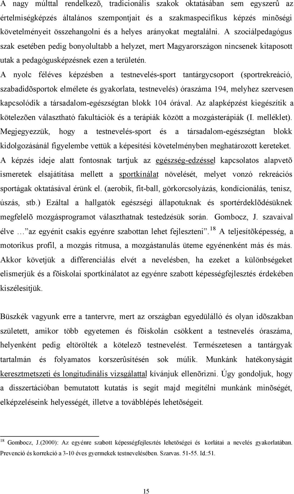 A nyolc féléves képzésben a testnevelés-sport tantárgycsoport (sportrekreáció, szabadidõsportok elmélete és gyakorlata, testnevelés) óraszáma 194, melyhez szervesen kapcsolódik a