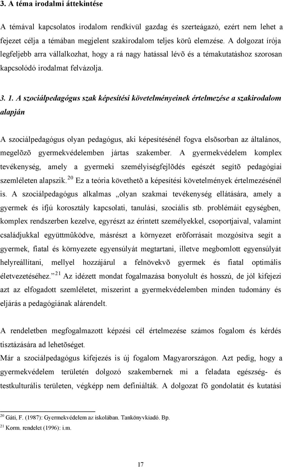 A szociálpedagógus szak képesítési követelményeinek értelmezése a szakirodalom alapján A szociálpedagógus olyan pedagógus, aki képesítésénél fogva elsõsorban az általános, megelõzõ gyermekvédelemben