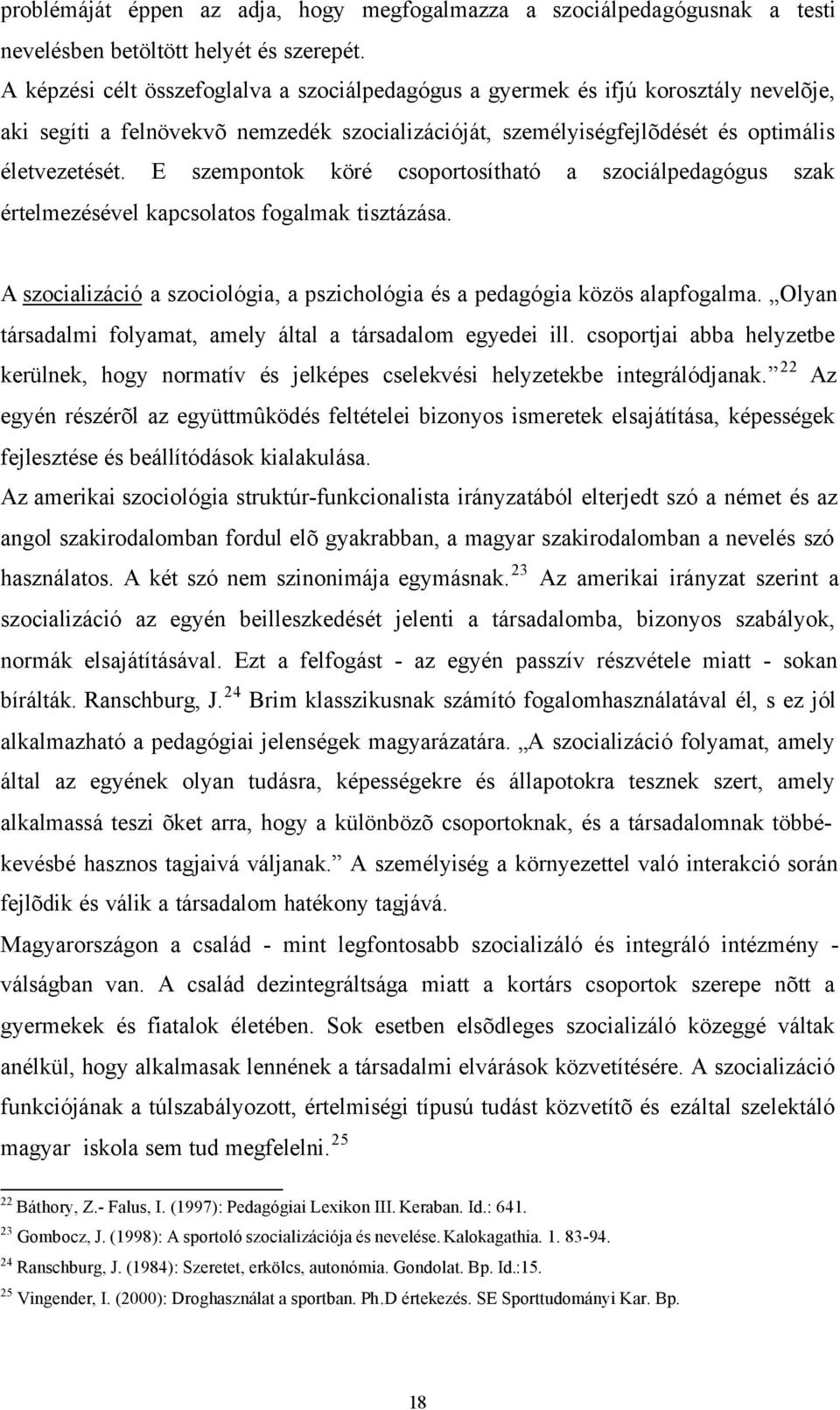 E szempontok köré csoportosítható a szociálpedagógus szak értelmezésével kapcsolatos fogalmak tisztázása. A szocializáció a szociológia, a pszichológia és a pedagógia közös alapfogalma.