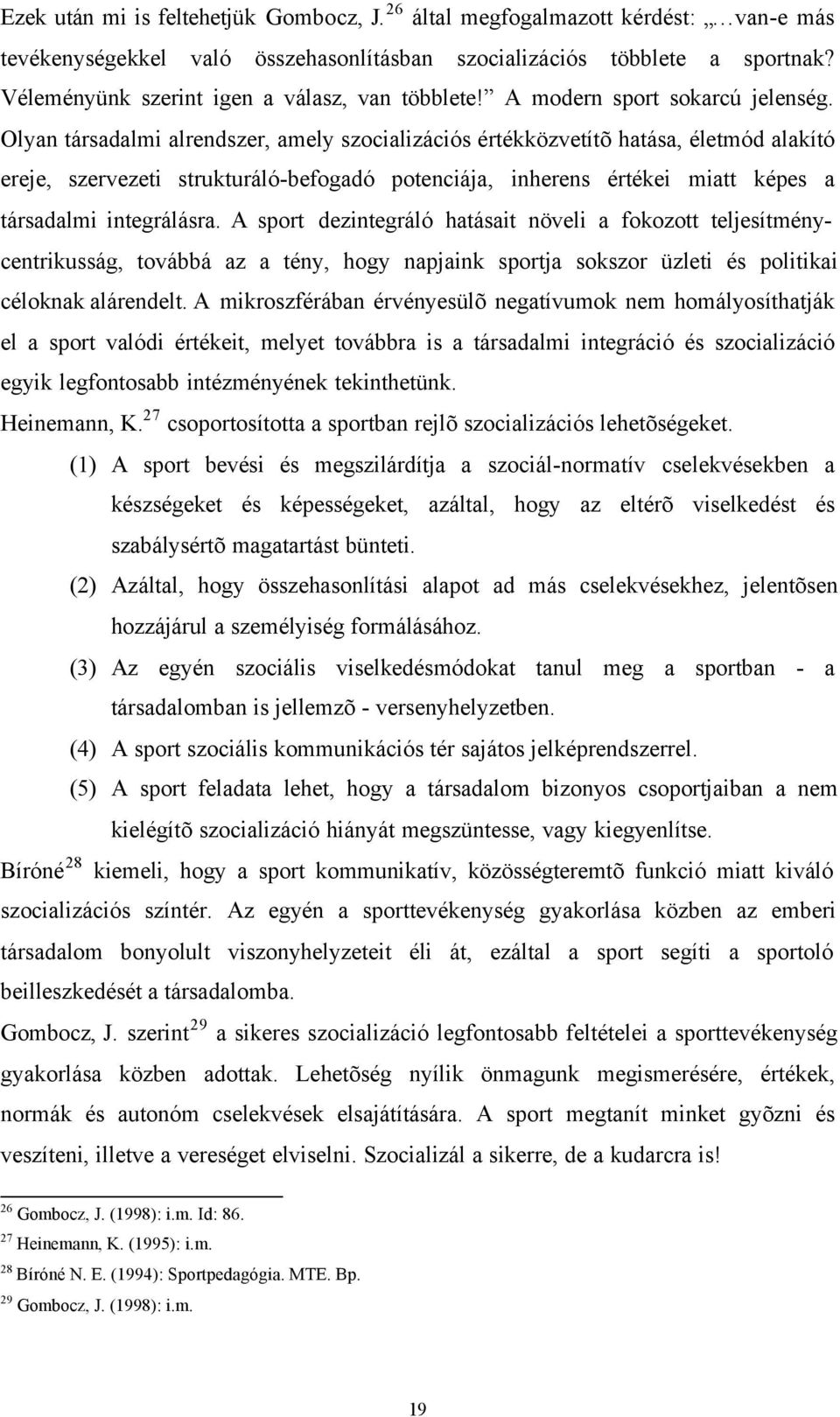 Olyan társadalmi alrendszer, amely szocializációs értékközvetítõ hatása, életmód alakító ereje, szervezeti strukturáló-befogadó potenciája, inherens értékei miatt képes a társadalmi integrálásra.