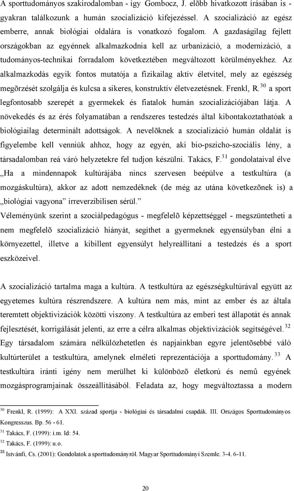 A gazdaságilag fejlett országokban az egyénnek alkalmazkodnia kell az urbanizáció, a modernizáció, a tudományos-technikai forradalom következtében megváltozott körülményekhez.