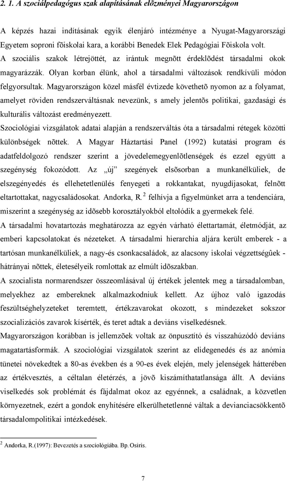 Magyarországon közel másfél évtizede követhetõ nyomon az a folyamat, amelyet röviden rendszerváltásnak nevezünk, s amely jelentõs politikai, gazdasági és kulturális változást eredményezett.