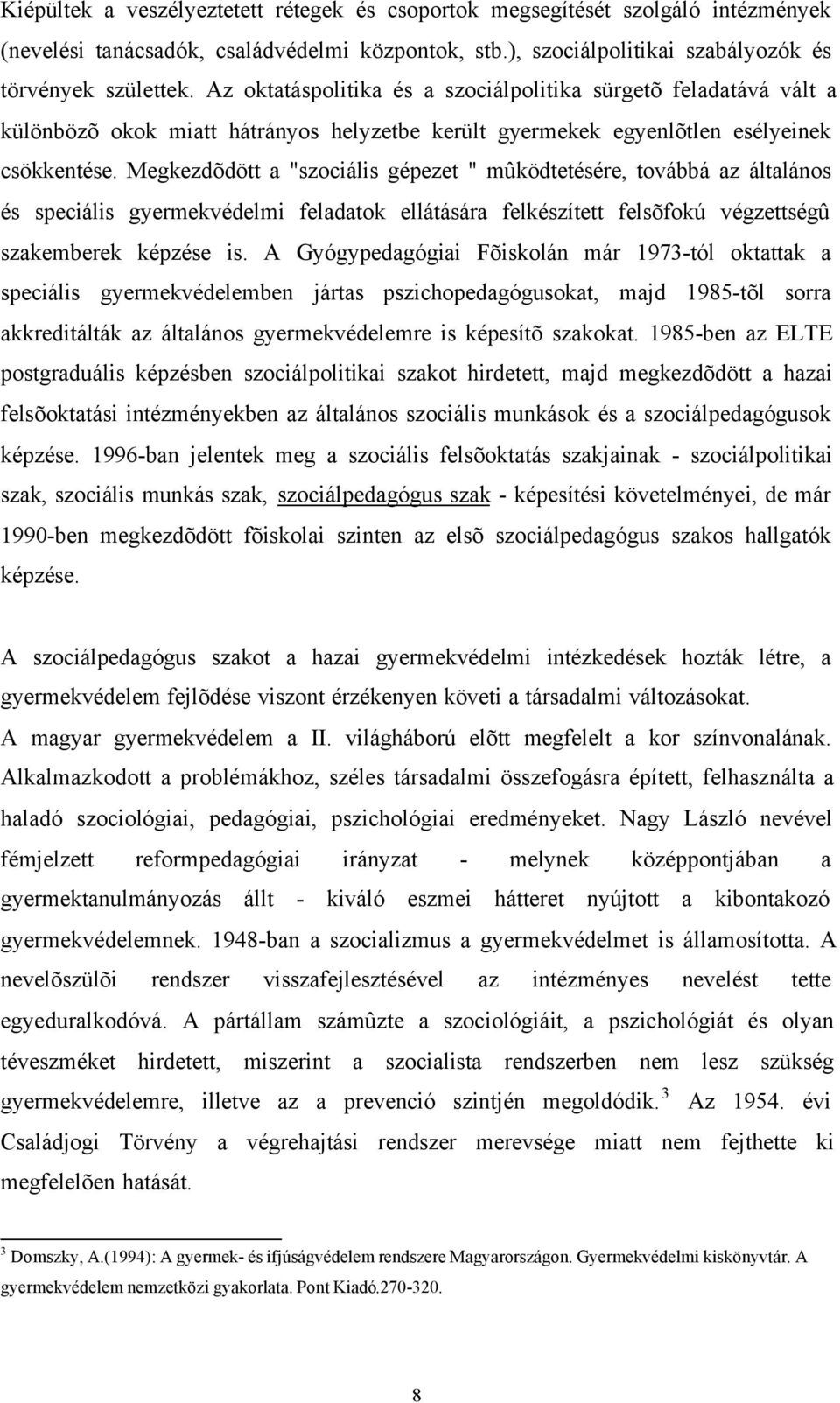 Megkezdõdött a "szociális gépezet " mûködtetésére, továbbá az általános és speciális gyermekvédelmi feladatok ellátására felkészített felsõfokú végzettségû szakemberek képzése is.