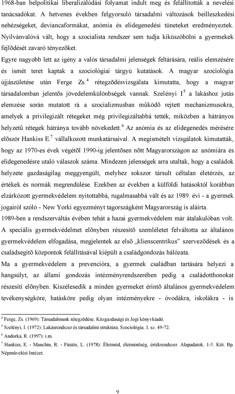 Nyilvánvalóvá vált, hogy a szocialista rendszer sem tudja kiküszöbölni a gyermekek fejlõdését zavaró tényezõket.