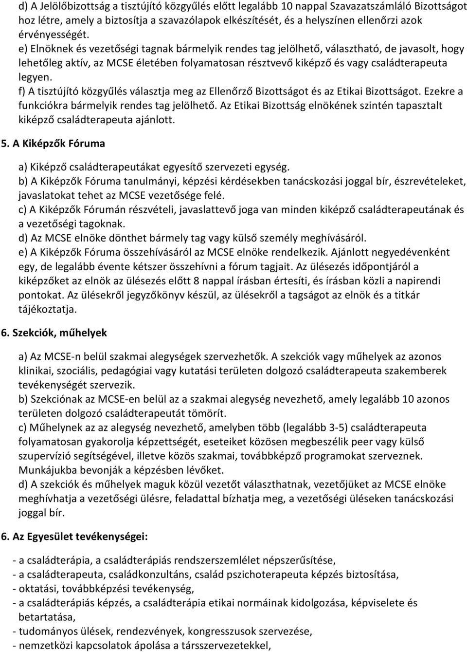 e) Elnöknek és vezetőségi tagnak bármelyik rendes tag jelölhető, választható, de javasolt, hogy lehetőleg aktív, az MCSE életében folyamatosan résztvevő kiképző és vagy családterapeuta legyen.