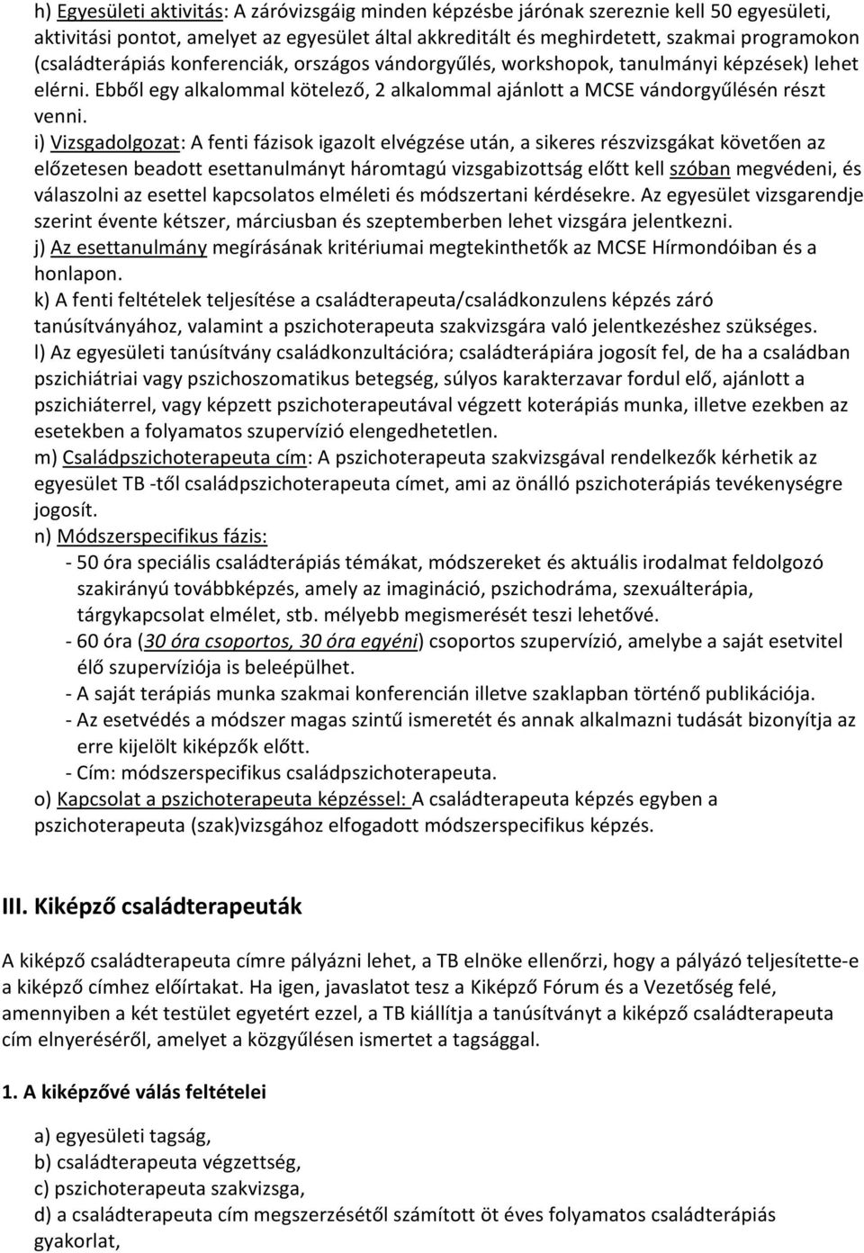 i) Vizsgadolgozat: A fenti fázisok igazolt elvégzése után, a sikeres részvizsgákat követően az előzetesen beadott esettanulmányt háromtagú vizsgabizottság előtt kell szóban megvédeni, és válaszolni