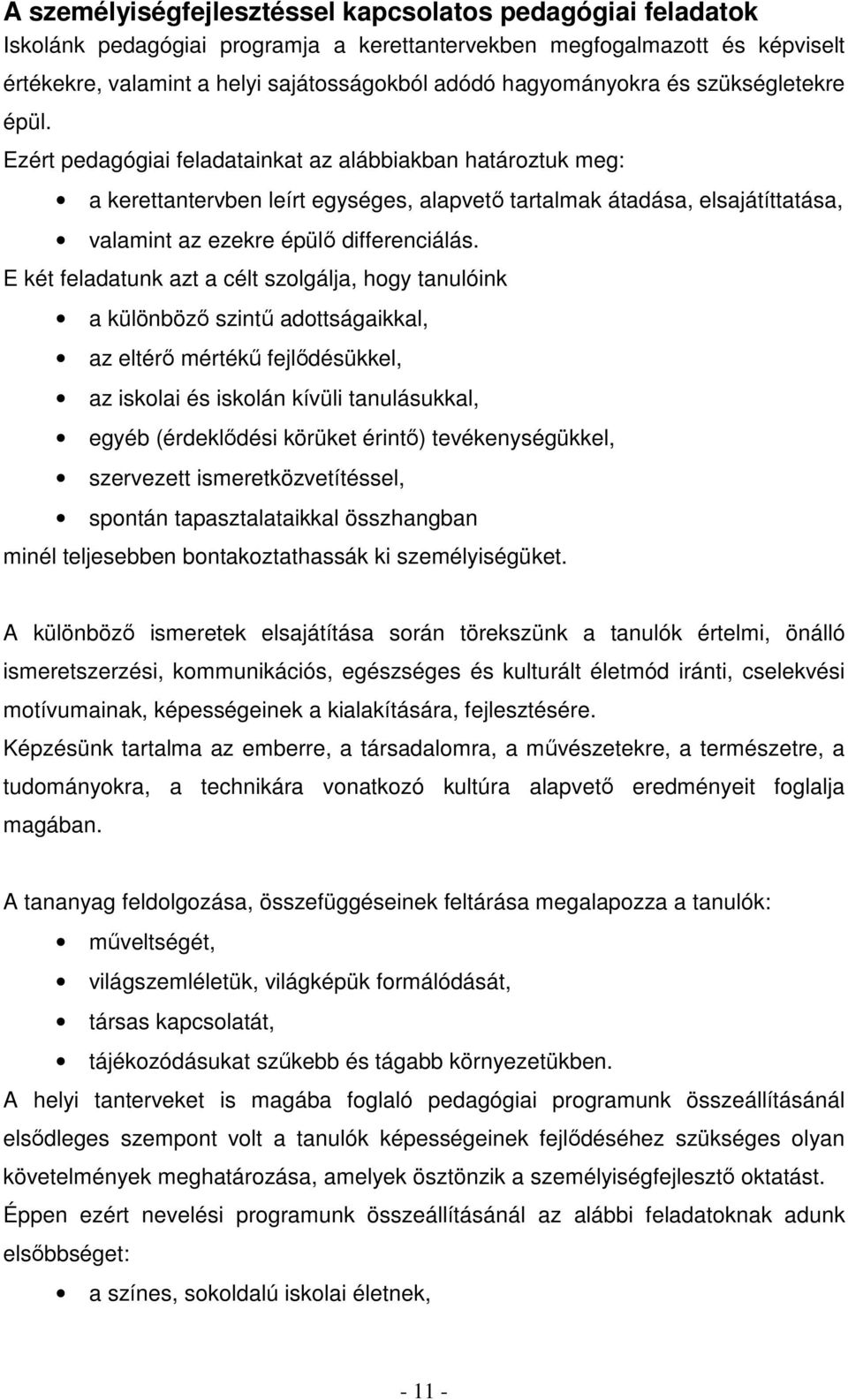 Ezért pedagógiai feladatainkat az alábbiakban határoztuk meg: a kerettantervben leírt egységes, alapvető tartalmak átadása, elsajátíttatása, valamint az ezekre épülő differenciálás.