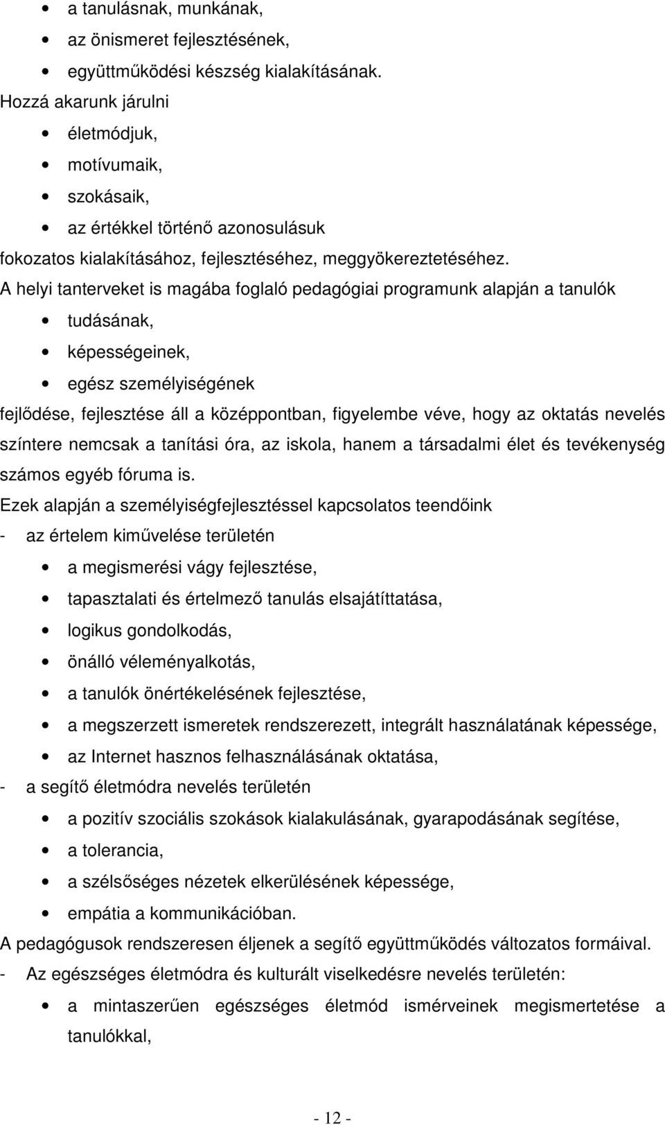 A helyi tanterveket is magába foglaló pedagógiai programunk alapján a tanulók tudásának, képességeinek, egész személyiségének fejlődése, fejlesztése áll a középpontban, figyelembe véve, hogy az